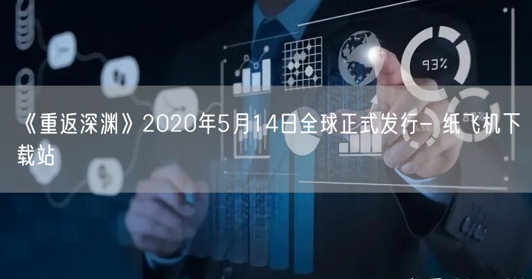 《重返深渊》2020年5月14日全球正式发行- 纸飞机下载站