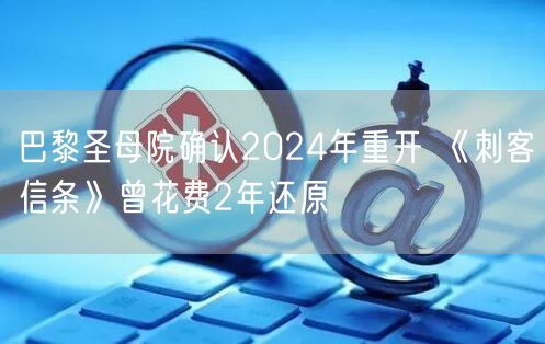 巴黎圣母院确认2024年重开 《刺客信条》曾花费2年还原