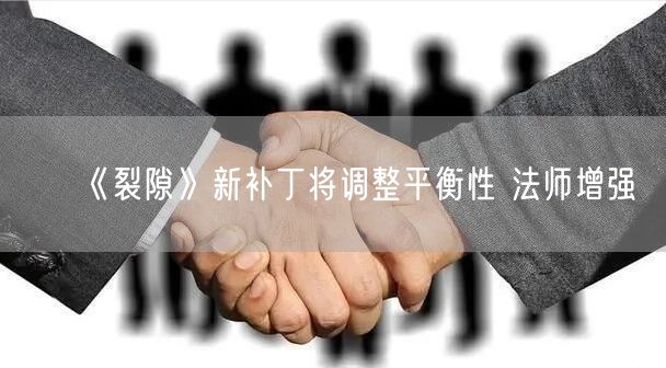 《裂隙》新补丁将调整平衡性 法师增强