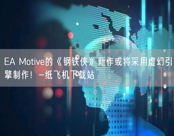 EA Motive的《钢铁侠》新作或将采用虚幻引擎制作！-纸飞机下载站