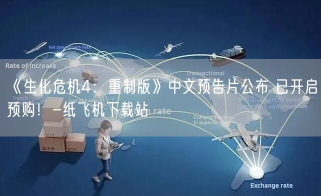 《生化危机4：重制版》中文预告片公布 已开启预购！-纸飞机下载站