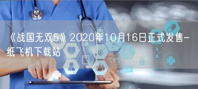 《战国无双5》2020年10月16日正式发售- 纸飞机下载站