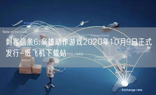 刺客信条6:枭雄动作游戏2020年10月9日正式发行-纸飞机下载站