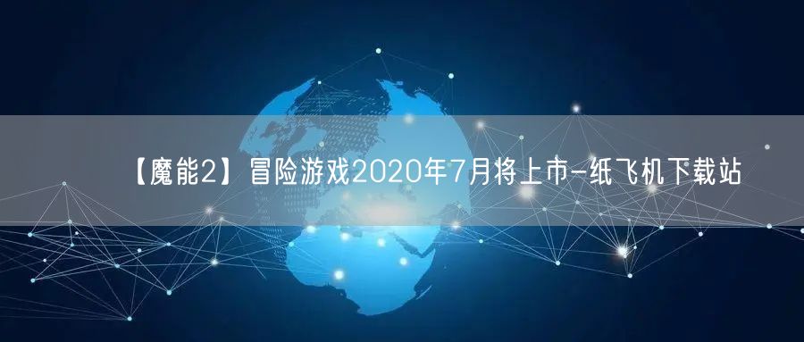 【魔能2】冒险游戏2020年7月将上市-纸飞机下载站