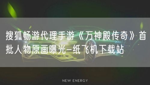 搜狐畅游代理手游《万神殿传奇》首批人物原画曝光-纸飞机下载站