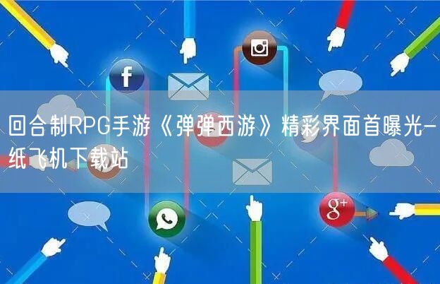 回合制RPG手游《弹弹西游》精彩界面首曝光-纸飞机下载站