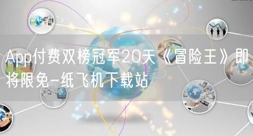 App付费双榜冠军20天《冒险王》即将限免-纸飞机下载站