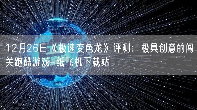 12月26日《极速变色龙》评测：极具创意的闯关跑酷游戏-纸飞机下载站