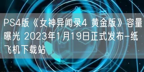 PS4版《女神异闻录4 黄金版》容量曝光 2023年1月19日正式发布-纸飞机下载站