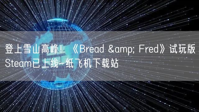 登上雪山高峰！《Bread & Fred》试玩版Steam已上线-纸飞机下载站