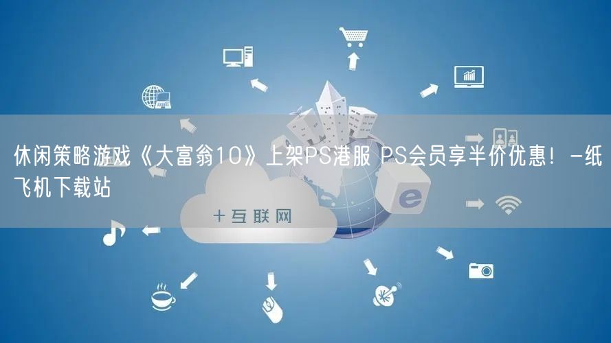 休闲策略游戏《大富翁10》上架PS港服 PS会员享半价优惠！-纸飞机下载站