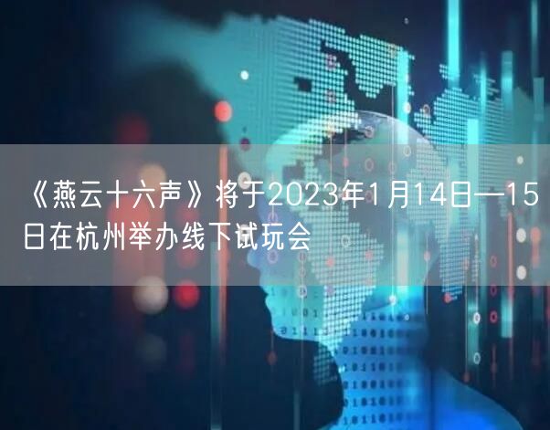 《燕云十六声》将于2023年1月14日—15日在杭州举办线下试玩会