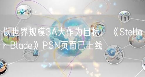 以世界规模3A大作为目标！《Stellar Blade》PSN页面已上线