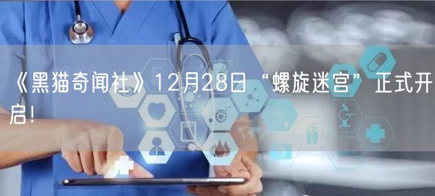 《黑猫奇闻社》12月28日“螺旋迷宫”正式开启！