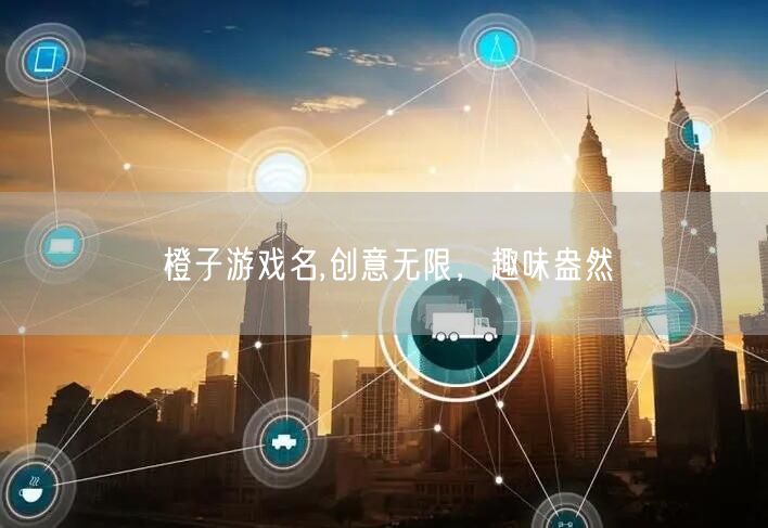橙子游戏名,创意无限，趣味盎然