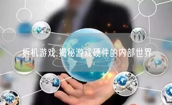 拆机游戏,揭秘游戏硬件的内部世界