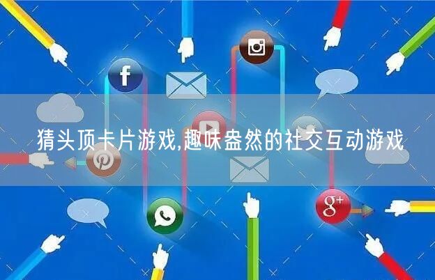 猜头顶卡片游戏,趣味盎然的社交互动游戏