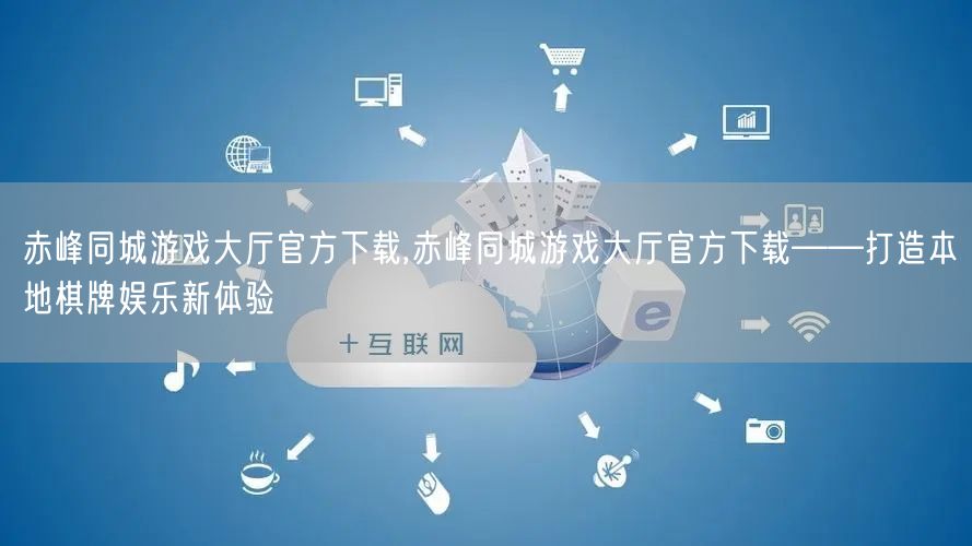 赤峰同城游戏大厅官方下载,赤峰同城游戏大厅官方下载——打造本地棋牌娱乐新体验