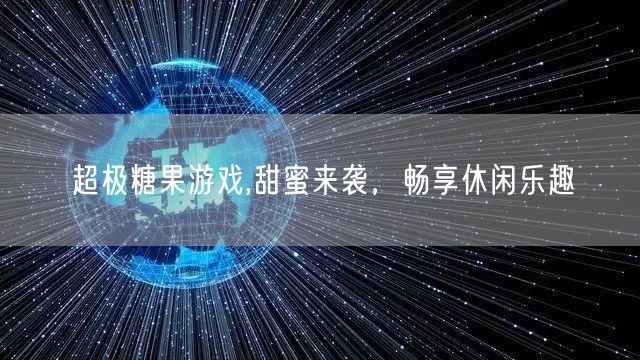 超极糖果游戏,甜蜜来袭，畅享休闲乐趣