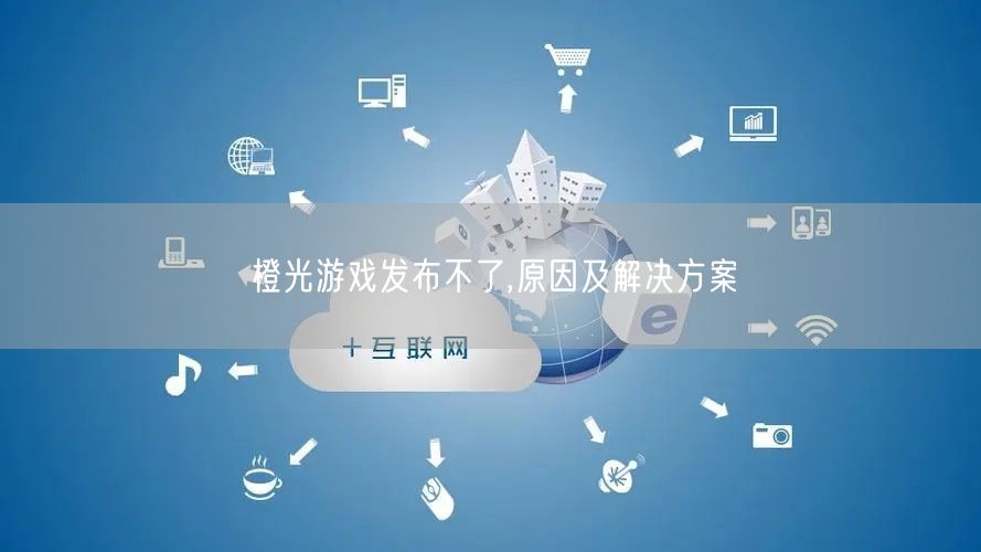 橙光游戏发布不了,原因及解决方案