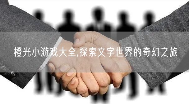 橙光小游戏大全,探索文字世界的奇幻之旅