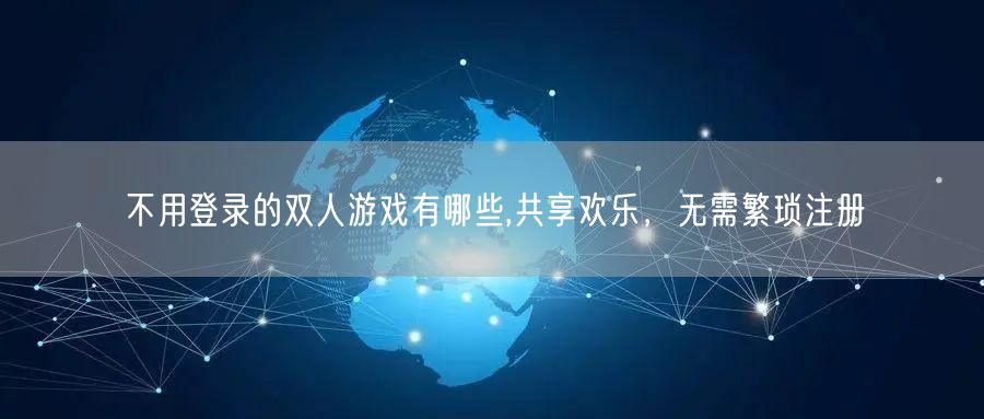 不用登录的双人游戏有哪些,共享欢乐，无需繁琐注册