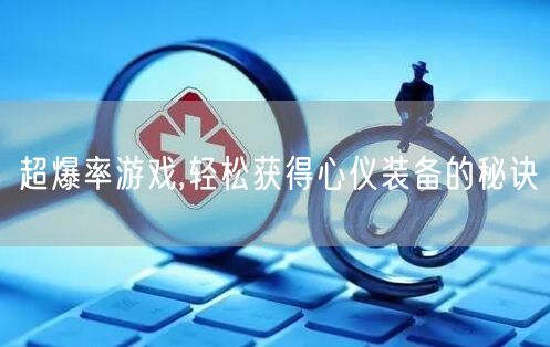 超爆率游戏,轻松获得心仪装备的秘诀