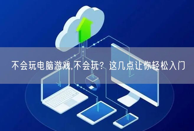 不会玩电脑游戏,不会玩？这几点让你轻松入门