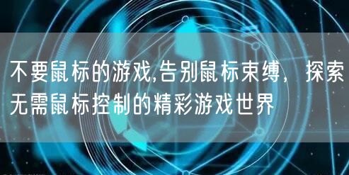不要鼠标的游戏,告别鼠标束缚，探索无需鼠标控制的精彩游戏世界