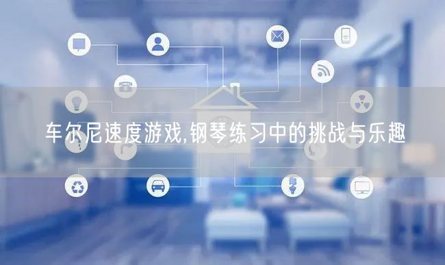 车尔尼速度游戏,钢琴练习中的挑战与乐趣