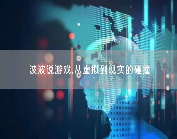 波波说游戏,从虚拟到现实的碰撞