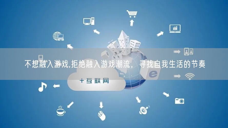 不想融入游戏,拒绝融入游戏潮流，寻找自我生活的节奏