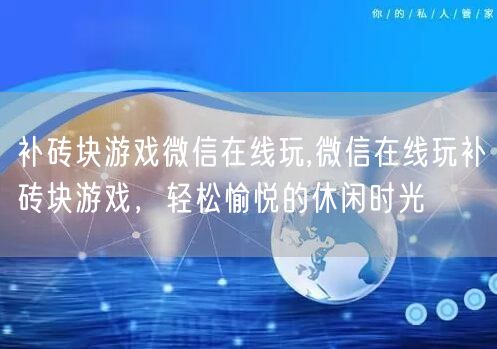 补砖块游戏微信在线玩,微信在线玩补砖块游戏,轻松愉悦的休闲时光