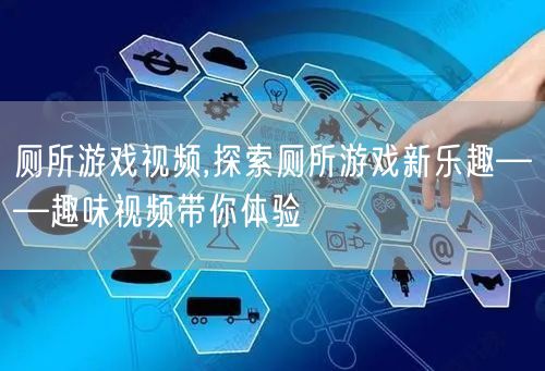 厕所游戏视频,探索厕所游戏新乐趣——趣味视频带你体验
