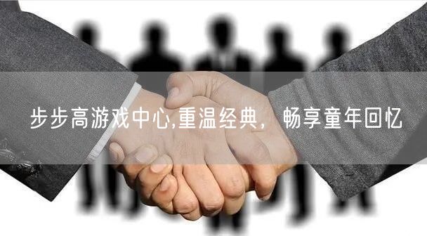 步步高游戏中心,重温经典，畅享童年回忆