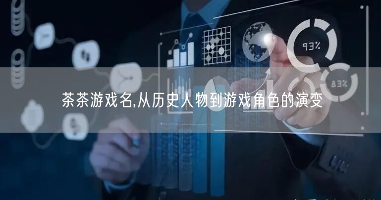茶茶游戏名,从历史人物到游戏角色的演变