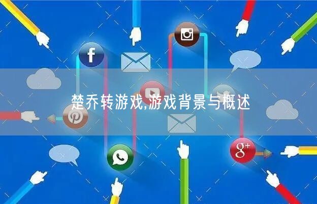 楚乔转游戏,游戏背景与概述