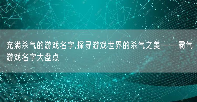 充满杀气的游戏名字,探寻游戏世界的杀气之美——霸气游戏名字大盘点
