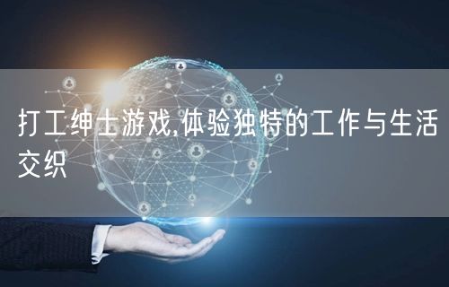 打工绅士游戏,体验独特的工作与生活交织