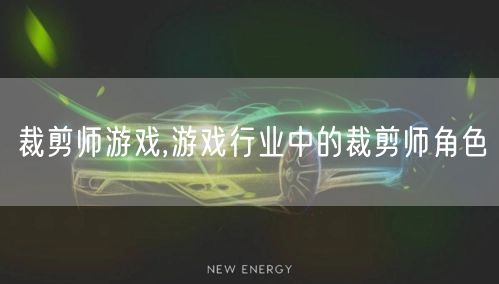 裁剪师游戏,游戏行业中的裁剪师角色