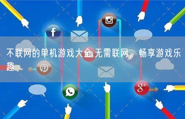 不联网的单机游戏大全,无需联网，畅享游戏乐趣
