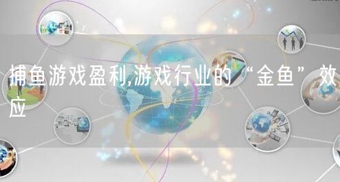 捕鱼游戏盈利,游戏行业的“金鱼”效应