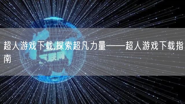 超人游戏下载,探索超凡力量——超人游戏下载指南