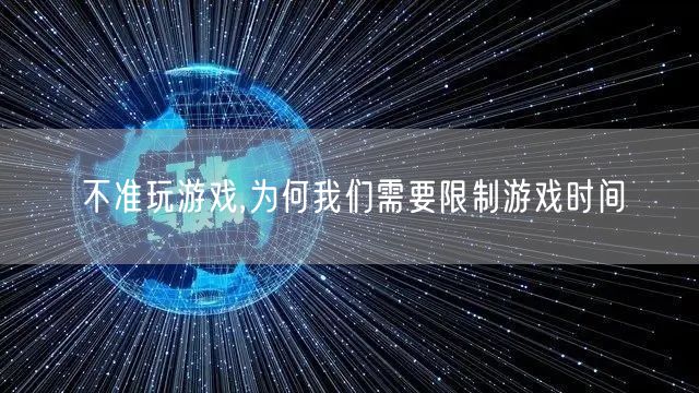 不准玩游戏,为何我们需要限制游戏时间