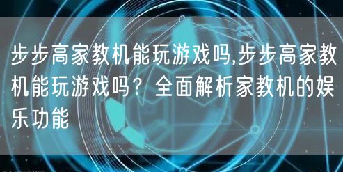 步步高家教机能玩游戏吗,步步高家教机能玩游戏吗？全面解析家教机的娱乐功能