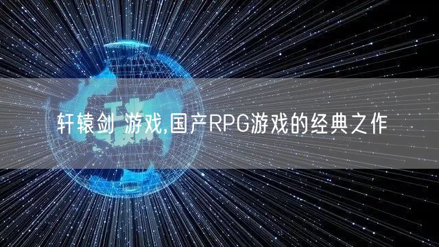 轩辕剑 游戏,国产RPG游戏的经典之作