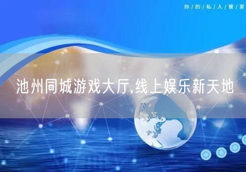 池州同城游戏大厅,线上娱乐新天地